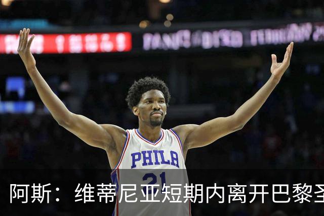 阿斯：维蒂尼亚短期内离开巴黎圣日耳曼的可能性微乎其微